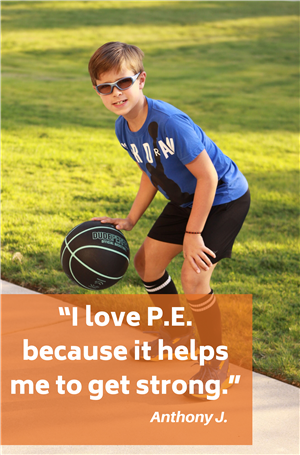 "I love pe because it helps me to get strong." Anthony J. 